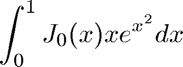 $$ \int_0^1 J_0(x) x e^{x^2} dx$$