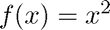 $f(x)=x^2$